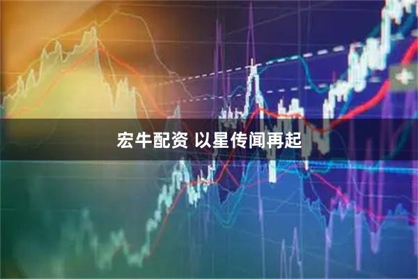 宏牛配资 以星传闻再起