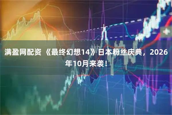 满盈网配资 《最终幻想14》日本粉丝庆典，2026年10月来袭！
